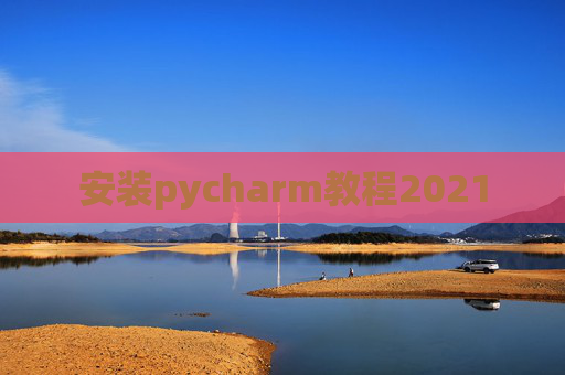 安装pycharm教程2021 安装pycharm教程2021